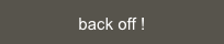 back off !